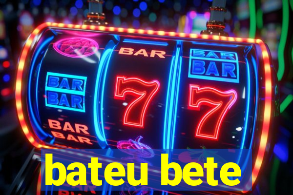 bateu bete